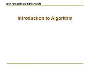 I 519 Introduction to bioinformatics Introduction to Algorithm