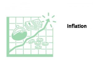 Inflation Inflation is defined as an increase in