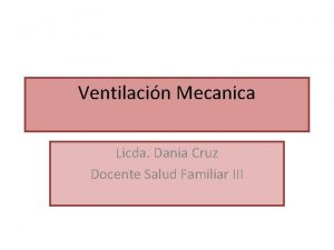 Ventilacin Mecanica Licda Dania Cruz Docente Salud Familiar