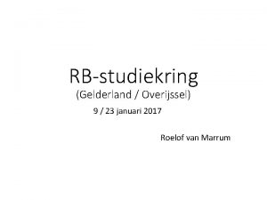 RBstudiekring Gelderland Overijssel 9 23 januari 2017 Roelof