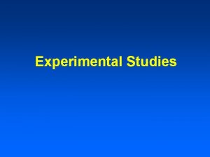 Experimental Studies Types of Experimental Studies Multiple experimental