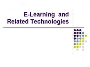 ELearning and Related Technologies Why ELearning in a