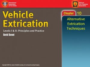 10 Alternative Extrication Techniques 10 Knowledge Objectives 1