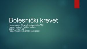 Bolesniki krevet Naziv programa NjegovateljnjegovateljicaTES Nastavni predmet Praktina