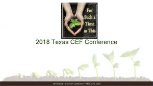 2018 Texas CEF Conference 30 th Annual Texas