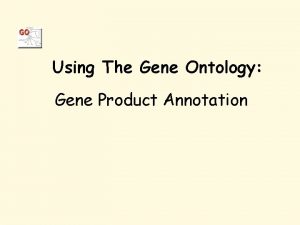 Using The Gene Ontology Gene Product Annotation GO