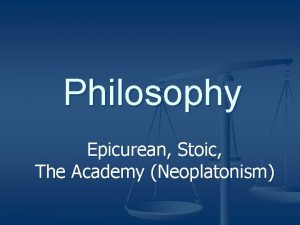 Philosophy Epicurean Stoic The Academy Neoplatonism Roman Philosophy