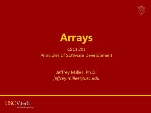 Arrays CSCI 201 Principles of Software Development Jeffrey