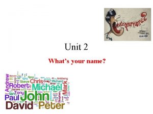 Unit 2 Whats your name What is your
