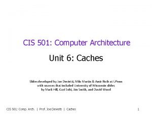 CIS 501 Computer Architecture Unit 6 Caches Slides