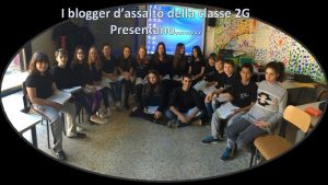 I blogger dassalto della classe 2 G Presentano