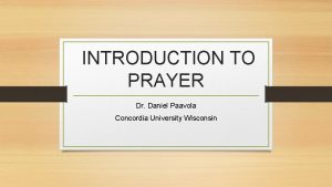 INTRODUCTION TO PRAYER Dr Daniel Paavola Concordia University