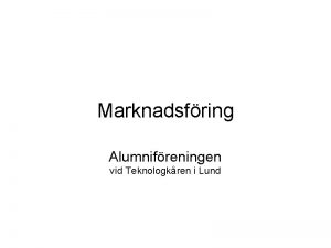 Marknadsfring Alumnifreningen vid Teknologkren i Lund Introduktion Marknadsfring