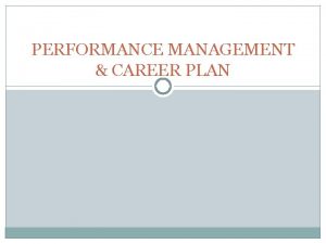 PERFORMANCE MANAGEMENT CAREER PLAN Performance Management Performance management