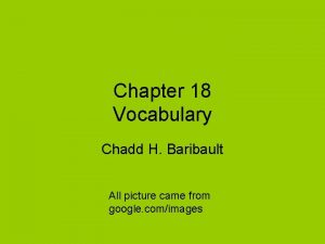 Chapter 18 Vocabulary Chadd H Baribault All picture