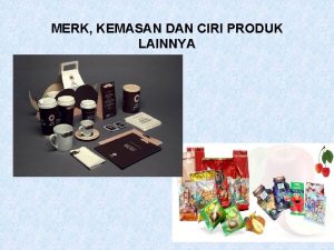 MERK KEMASAN DAN CIRI PRODUK LAINNYA MERK KEMASAN