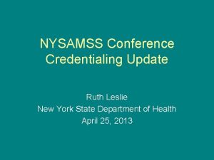 NYSAMSS Conference Credentialing Update Ruth Leslie New York