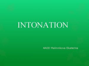 INTONATION 4 AOD Malinnikova Ekaterina Intonation is a