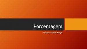 Porcentagem Professor Clber Borges Porcentagem frequente o uso