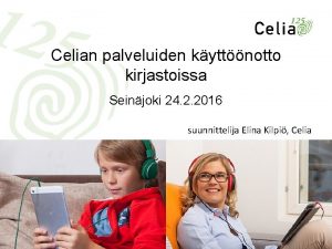 Celian palveluiden kyttnotto kirjastoissa Seinjoki 24 2 2016