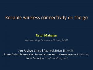 Reliable wireless connectivity on the go Ratul Mahajan