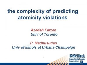 the complexity of predicting atomicity violations Azadeh Farzan