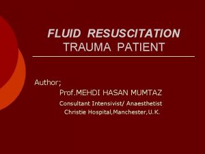 FLUID RESUSCITATION TRAUMA PATIENT Author Prof MEHDI HASAN
