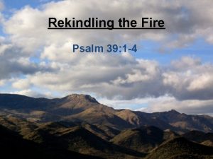 Rekindling the Fire Psalm 39 1 4 Rekindling
