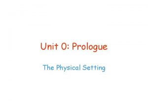 Unit 0 Prologue The Physical Setting 1 An