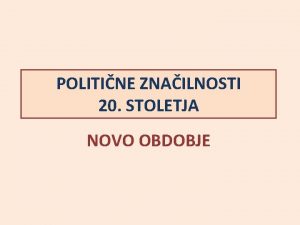 POLITINE ZNAILNOSTI 20 STOLETJA NOVO OBDOBJE NOVO OBDOBJE