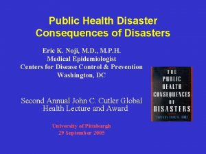 Public Health Disaster Consequences of Disasters Eric K