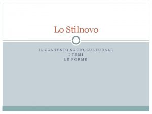 Lo Stilnovo IL CONTESTO SOCIOCULTURALE I TEMI LE