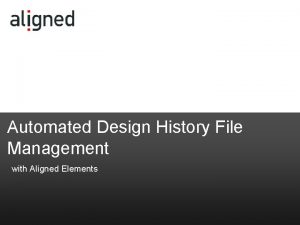 Automated Design History File Management with Aligned Elements