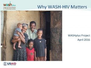 Why WASHHIV Matters WASHplus Project April 2016 Why