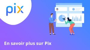 En savoir plus sur Pix Pourquoi Pix Le