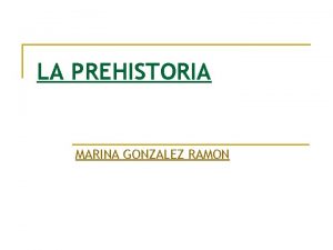 LA PREHISTORIA MARINA GONZALEZ RAMON PREHISTORIA PALEOLITICO EDAD