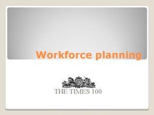 Workforce planning THE TIMES 100 Workforce planning involves