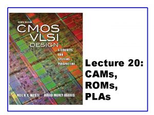 Lecture 20 CAMs ROMs PLAs Outline q ContentAddressable