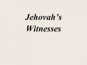 Jehovahs Witnesses Jehovahs Witnesses What is it A