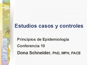 Estudios casos y controles Principios de Epidemiologa Conferencia