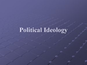 Political Ideology Political Ideology What is political ideology