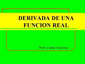 DERIVADA DE UNA FUNCION REAL Prof Cecilia Contreras
