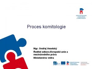 Proces komitologie Mgr Ondej Veselsk editel odboru Evropsk