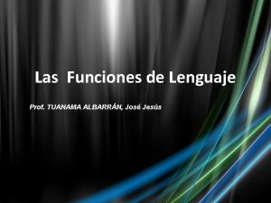 Las Funciones de Lenguaje Prof TUANAMA ALBARRN Jos