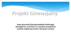 Projekt Gimnazjalny Ocena sprawnoci fizycznej modziey Publicznego Gimnazjum