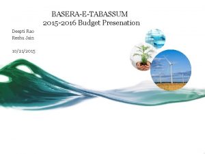 BASERAETABASSUM 2015 2016 Budget Presenation Deepti Rao Reshu