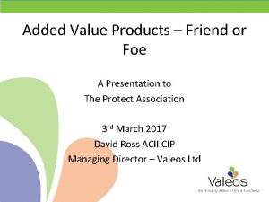 Added Value Products Friend or Foe A Presentation