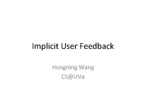 Implicit User Feedback Hongning Wang CSUVa Explicit relevance