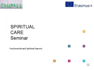 SPIRITUAL CARE Seminar Psychosocial and Spiritual Aspects Objectives