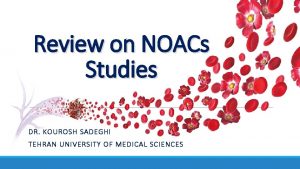 Review on NOACs Studies DR KOUROSH SADEGHI TEHRAN